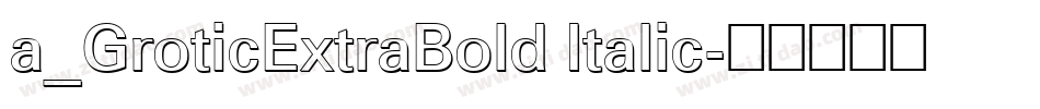 a_GroticExtraBold Italic字体转换